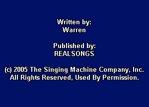 Written hyz
Warren

Published hyz
REALSONGS

(c) 2005 The Singing Machine Company, Inc.
All Rights Reselved. Used By Permission.