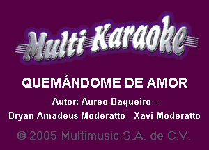QUEMANDOME DE AMOR

Autori Aureo Baqueiro -
Bryan Amadeus Moderatto - Xavi Moderatto