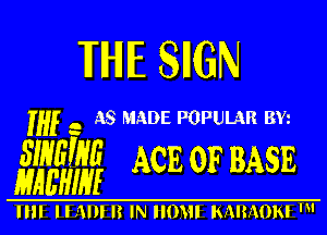 1HHIIE SHGN

If . A8 MADE POPULAR 3m

3mm 4
MAEHIHI ACE OF BASE

IIII Hill I? IN IIOHI KMMON '