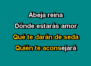 Abeja reina
D6nde estaras amor

Quia te dar72m de seda

Quit'an te aconsejare'z