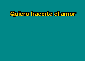 Quiero hacerte el amor