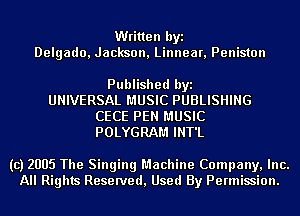 Written byi
Delgado, Jackson, Linnear, Peniston

Published byi
UNIVERSAL MUSIC PUBLISHING
CECE PEN MUSIC
POLYGRAM INT'L

(c) 2005 The Singing Machine Company, Inc.
All Rights Reserved, Used By Permission.