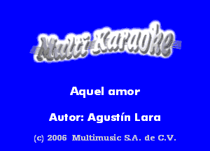 Aquel amm-

Auton Agustin Lara

(c) zoos Multimusic SA. de c.v.
