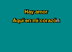 Hay amor

Aqui en mi corazc'm