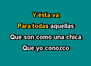 Y (esta va

Para todas aquellas

Que son como una chica

Que yo conozco