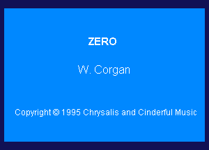 ZERO

W Corgan

CopynghE) 1995 Chrysalis and Cmderful MUSIC