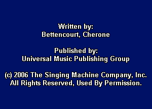 Written byi
Bettencoun, Cherone

Published byi
Universal Music Publishing Group

(c) 2006 The Singing Machine Company, Inc.
All Rights Reserved, Used By Permission.