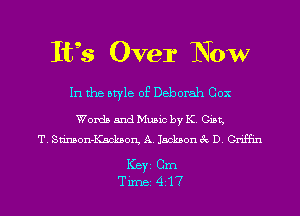 Itgs Over Now

In the style of Deborah Cox

Words and Music by K. Gist,
T. Stinson-Kackbon, A. Jackson 3c D. Griffin

ICBYI Cm
TiIDBI 417