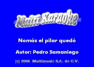 Noml'm el pilar qued6

Anton Pedro Samuniego

(c) 2006 Multimulc SA. de C.V.