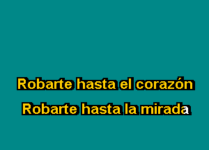 Robarte hasta el corazc'm

Robarte hasta la mirada