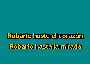 Robarte hasta el corazc'm

Robarte hasta la mirada