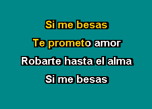 Si me besas

Te prometo amor

Robarte hasta el alma

Si rne besas