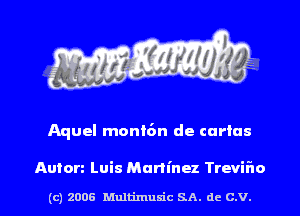 Aquel moni6n de curiae

Auto Luis Martinez Treviflo

(c) 2006 Mnltimusic SA. dc C.V.