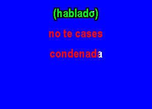 (hablado)