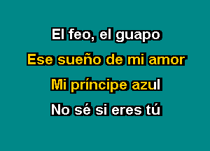 El feo, el guapo

Ese suefio de mi amor

Mi principe azul

No 36') si eres tL'J