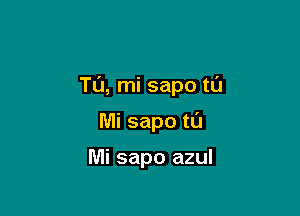 TL'J, mi sapo tL'J

Mi sapo tl'J

Mi sapo azul