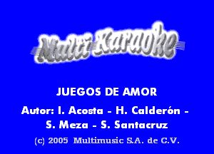 .IUEGOS DE AMOR

Amen l. Acosta - H. Culdcrc'm -
S. Maze - S. Santucruz

(c) 2005 Mnltimusic SA. dc C.V.