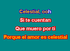 Celestial, ooh
Si te cuentan

Que muero por ti

Porque el amor es celestial