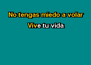 No tengas miedo a volar

Vive tu Vida