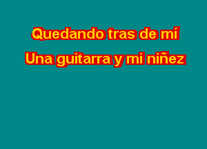 Quedando tras de mi

Una guitarra y mi nif1ez