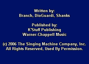 Written byi
Branch, DioGuardi, Shanks

Published byi
K'Stuff Publishing
Warner-Chappell Music

(c) 2006 The Singing Machine Company, Inc.
All Rights Reserved, Used By Permission.