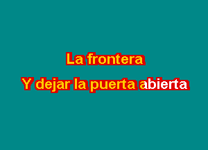 La frontera

Y dejar la puerta abierta