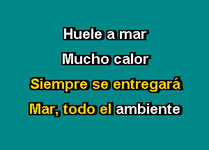 Huele a mar

Mucho calor

Siempre se entregara

Mar, todo el ambiente