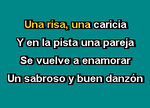 Una risa, una caricia
Y en la pista una pareja
Se vuelve a enamorar

Un sabroso y buen danzc'm