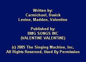 Written byi
Carmichael, Dusick
Levine, Madden, Valentine

Published byi
BMG SONGS INC
(VALENTINE VALENTINE)

(c) 2005 The Singing Machine, Inc,
All Rights Reserved, Used By Permission