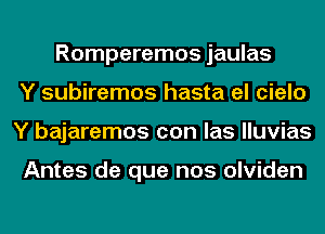 Romperemos jaulas
Y subiremos hasta el cielo
Y bajaremos con las lluvias

Antes de que nos olviden