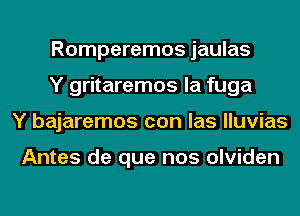 Romperemos jaulas
Y gritaremos la fuga
Y bajaremos con las lluvias

Antes de que nos olviden