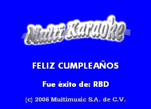 s ' I .

FELIZ CUMPLEANos

Fue iaxito dc RBD

(c) 2006 Multimuxic SA. de C.V.