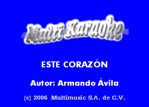 s ' I .

ESTE CORAZON

Anton Armando Avila

(c) 2006 Multimulc SA. de C.V.
