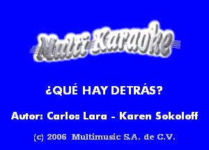 aQUE' HAY DETRAS?

Anton Carlou Lara - Karen SokoloH

(c) 2006 Multinlusic SA. de C.V.