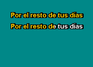 Por el resto de tus dias

Por el resto de tus dias