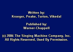 Written byi
Kroeger, Peake, Turton, Vikedal

Published byi
Warner-Chappell

(c) 2006 The Singing Machine Company, Inc.
All Rights Reserved, Used By Permission.