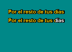 Por el resto de tus dias

Por el resto de tus dias