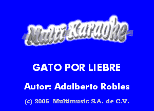 s ' I .

GATO POR LIEBRE

Autorz Mulberlo Robles

(c) 2006 Multimulc SA. de C.V.
