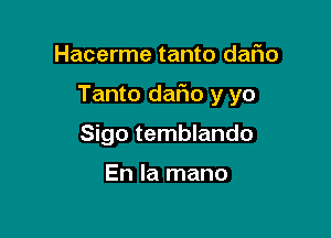 Hacerme tanto dafwo

Tanto dario y yo

Sigo temblando

En la mano