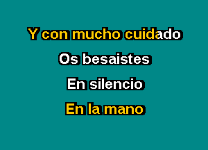 Y con mucho cuidado

Os besaistes
En silencio

En la mano