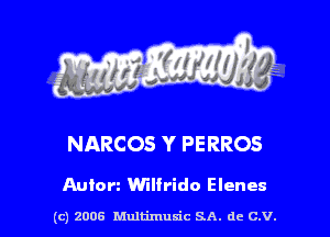 s ' I .

NARCOS Y PERROS

Anion Wlfrido Elenes

(c) 2006 Multimulc SA. de C.V.