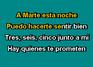 A Marta esta noche
Puedo hacerte sentir bien
Tres, seis, cinco junto a mi

Hay quienes te prometen