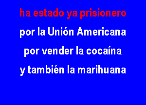 por la Uni6n Americana

por vender la cocaina

y tambiizn la marihuana