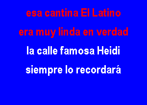 la calle famosa Heidi

siempre lo recordara