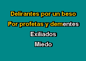 Delirantes por un beso

Por profetas y dementes

Exmados
Miedo