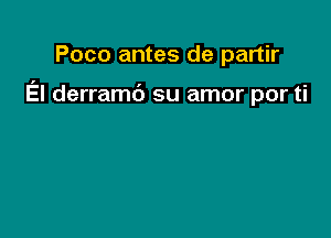 Poco antes de partir

El derramb su amor por ti