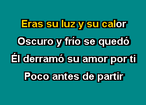 Eras su luz y su calor
Oscuro y frio se quedb

El derramc') su amor por ti

Poco antes de partir

g