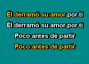 El derramc') su amor por ti
El derramd su amor por ti

Poco antes de partir

Poco antes de partir

g