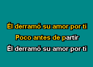 El derramb su amor por ti

Poco antes de partir

El derramc') su amor por ti