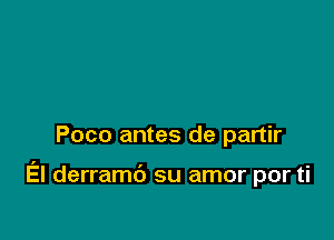 Poco antes de partir

El derramc') su amor por ti